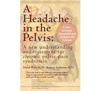Headache in the Pelvis: A New Understanding & Treatment for Chronic Pelvic Pain Syndromes