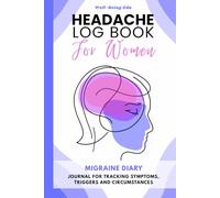 Headache Log Book for Women: Migraine Diary - Journal for Tracking Symptoms, Triggers and Circumstances - 52 Tracking Sheets with Menstrual Cycle ... Types Description, Tips and Annual Calendar