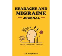 Headache & Migraine Journal: Track Pain Levels Over Time, Identify Triggers, and Discover Patterns in Food Intake, Weather Changes, Emotional Well-Being, and Menstrual Cycles