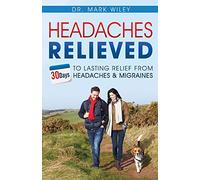 Headache's Relieved: 30 Days To Lasting Relief from Headaches and Migraines
