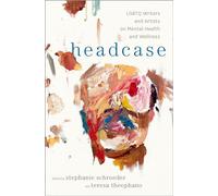 Headcase: LGBTQ Writers & Artists on Mental Health and Wellness