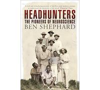 Headhunters: The Pioneers of Neuroscience