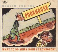 Headin' For The Poorhouse - What To Do When Money is Through? (CD)