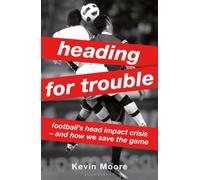 Heading for Trouble : Football’s Head Impact Crisis - And How We Save the Game