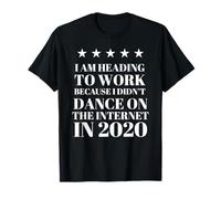 Heading to Work Because I Didn’t Dance on The Internet 2020 T-Shirt