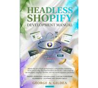 Headless Shopify Development Manual: SHOPIFY HYDROGEN + OXYGEN GUIDE • CUSTOM STOREFRONT ECOMMERCE • LIGHTNING FAST SHOPIFY BUILD