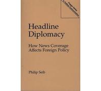 Headline Diplomacy: How News Coverage Affects Foreign Policy (Praeger Series in Political Communication (Paperback))