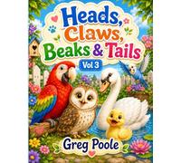 Heads, Claws, Beaks and Tails: Volume 3 - Feathered Friends