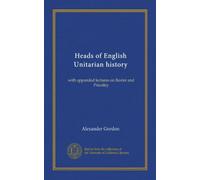 Heads of English Unitarian history: with appended lectures on Baxter and Priestley