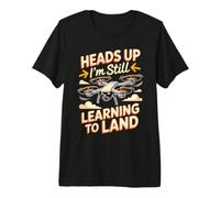 Heads Up I'm Still Learning to Land Drone Pilot FPV Premium T-Shirt