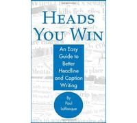 Heads You Win!: An Easy Guide to Better Headline and Caption Writing