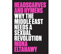 Headscarves and Hymens: Why the Middle East Needs a Sexual Revolution