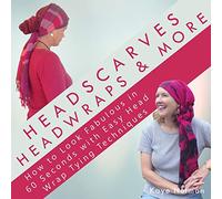 Headscarves, Head Wraps & More: How to Look Fabulous in 60 Seconds with Easy Head Wrap Tying Techniques
