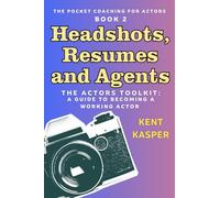 Headshots, Resumes and Agents The Actors Toolkit: A Guide to Becoming a Working Actor: “The Pocket Coaching for Actors” Collection Book 2