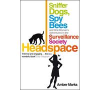 Headspace: Sniffer Dogs, Spy Bees and One Woman's Adventures in the Surveillance Society