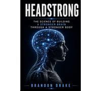 HEADSTRONG: THE SCIENCE OF BUILDING A STRONGER MIND THROUGH A STRONGER BODY