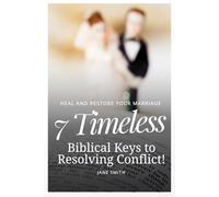 Heal and Restore Your Marriage - 7 Timeless Biblical Keys to Resolving Conflict!