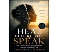 HEAL BEFORE YOU SPEAK: How Unhealed Wounds Shape Your Words, and How to Break the Cycle