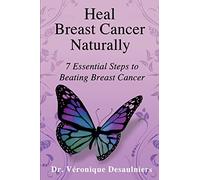 Heal Breast Cancer Naturally: 7 Essential Steps to Beating Breast Cancer