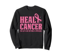 Heal Cancer For With God Nothing Is Impossible Breast Cancer Sweatshirt