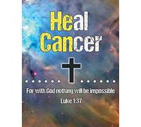 Heal Cancer: He Can Heal For With God Nothing Will Be Impossible Luke 1:37 Bible Verse - 100 Page Christian Journal - Support Cancer Survivors And ... Cancer Notebook With Cross 7.44" x 9.69"