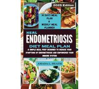 Heal Endometriosis Diet Meal Plan: A Simple Meal Prep Designed To Reduce Your Symptoms of Endometriosis And Empowered Your Immune System (Guide To Endo)
