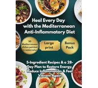 Heal Every Day with the Mediterranean Anti-Inflammatory Diet: 5-Ingredient Recipes & a 28-Day Plan to Restore Energy, Reduce Inflammation & Feel Vibrant Again (The Mediterranean Balance Series)