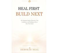Heal First Build Next: A No-Nonsense Guide to Recovery, True Confidence, and Building a Life on Your Own Terms