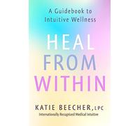 Heal from Within: A Guidebook to Intuitive Wellness