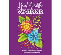 Heal Gentle Warrior: A Self-Care Coloring Journal for Fibromyalgia Relief