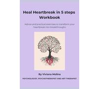 Heal Heartbreak in 5 steps Workbook: Advice and Practical Exercises to Transform your heartbreak into breakthorughs