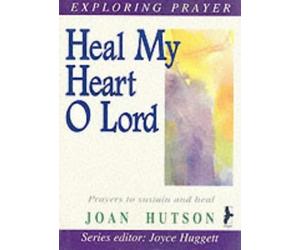 Heal My Heart, O Lord (Exploring prayer series)