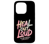 Heal Out Loud We Almost Lost You In The Silence - Case for iPhone 15 Pro