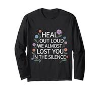 Heal Out Loud We Almost Lost You in The Silence - Long Sleeve T-Shirt