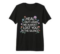 Heal Out Loud We Almost Lost You in The Silence - Premium T-Shirt