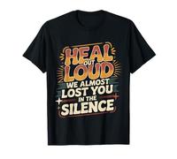 Heal Out Loud We Almost Lost You in The Silence |- T-Shirt