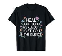 Heal Out Loud We Almost Lost You in The Silence - T-Shirt