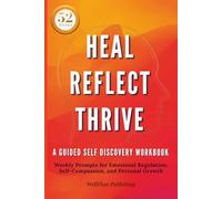 Heal Reflect Thrive | A Guided Self-Discovery Workbook: Weekly Prompts for Emotional Regulation, Self-Compassion, and Personal Growth