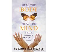 Heal the Body, Heal the Mind: A Somatic Approach to Moving Beyond Trauma