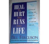 Heal the Hurt That Runs Your Life