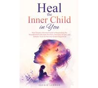 Heal the Inner Child in You: Your Trauma-Informed Guide to Reparenting the Wounded Self with Daily Practices, Boundary Scripts, and Somatic Tools for Nervous System Regulation