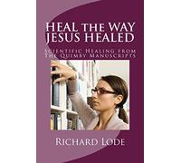 HEAL the WAY JESUS HEALED: Scientific Healing from The Quimby Manuscripts