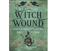 Heal the Witch Wound: Reclaim Your Magic and Step into Your Power