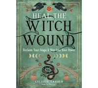 Heal the Witch Wound : Reclaim Your Magic and Step Into Your Power