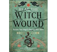 Heal the Witch Wound Reclaim Your Magic and Step Into Your Power