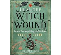 Heal the Witch Wound: Reclaim Your Magic and Step Into Your Power