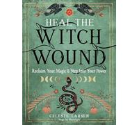 Heal the Witch Wound: Reclaim Your Magic and Step into Your Power by Celeste La