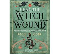 Heal the Witch Wound Reclaim Your Magic and Step into Your Power the New the New