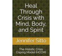 Heal Through Crisis with Mind, Body, and Spirit: The Holistic Crisis Coping Model (HCCM)