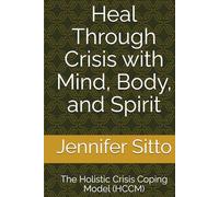 Heal Through Crisis with Mind, Body, and Spirit: The Holistic Crisis Coping Model (HCCM)